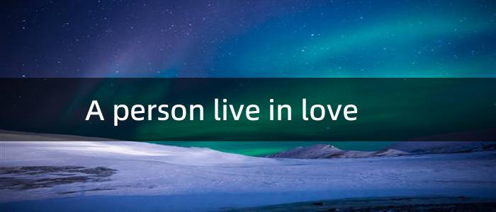 A person live in love